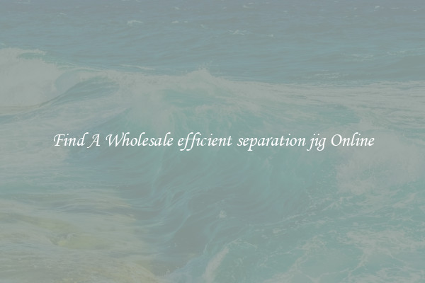 Find A Wholesale efficient separation jig Online