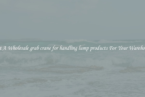 Get A Wholesale grab crane for handling lump products For Your Warehouse