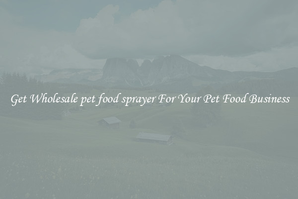 Get Wholesale pet food sprayer For Your Pet Food Business