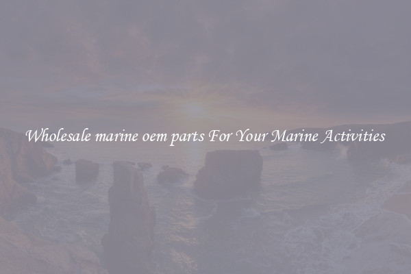 Wholesale marine oem parts For Your Marine Activities 