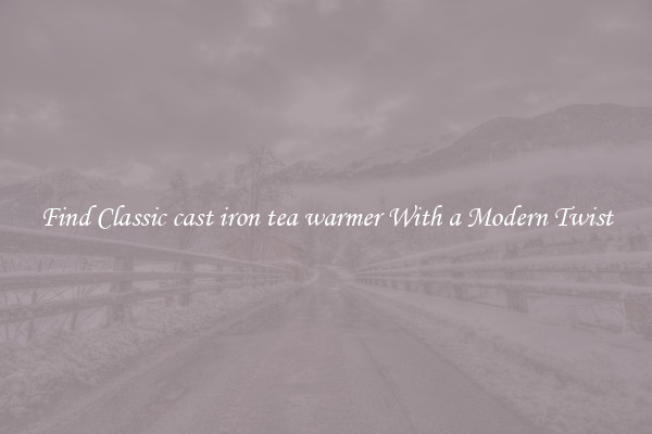 Find Classic cast iron tea warmer With a Modern Twist