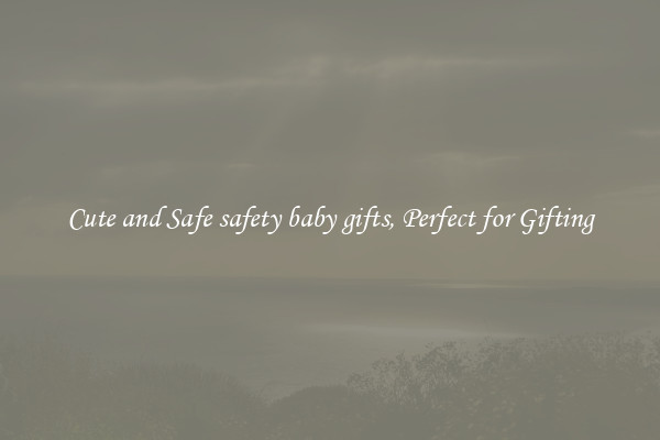 Cute and Safe safety baby gifts, Perfect for Gifting
