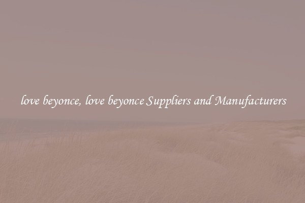 love beyonce, love beyonce Suppliers and Manufacturers