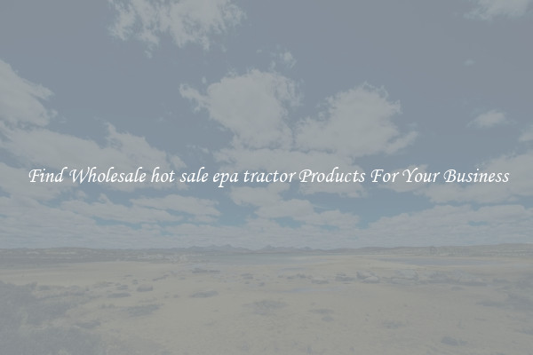 Find Wholesale hot sale epa tractor Products For Your Business