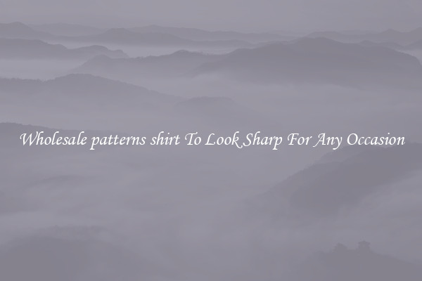 Wholesale patterns shirt To Look Sharp For Any Occasion