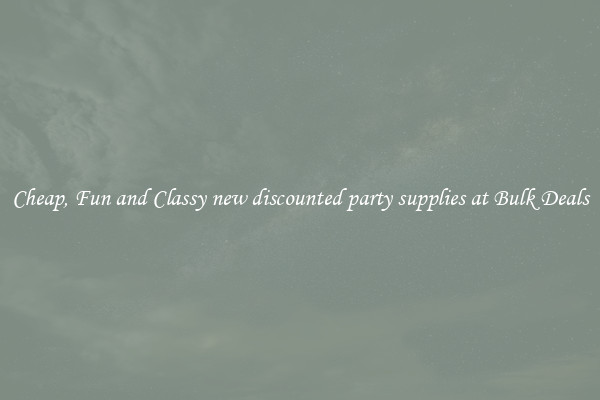 Cheap, Fun and Classy new discounted party supplies at Bulk Deals