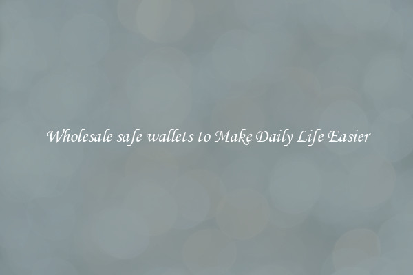 Wholesale safe wallets to Make Daily Life Easier