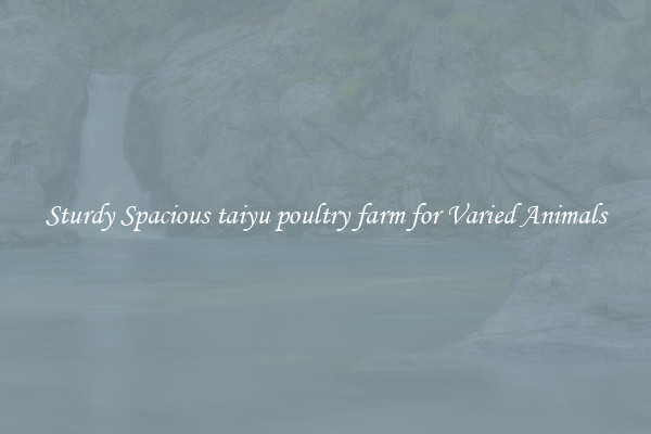 Sturdy Spacious taiyu poultry farm for Varied Animals