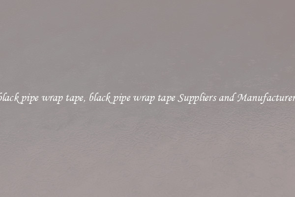black pipe wrap tape, black pipe wrap tape Suppliers and Manufacturers