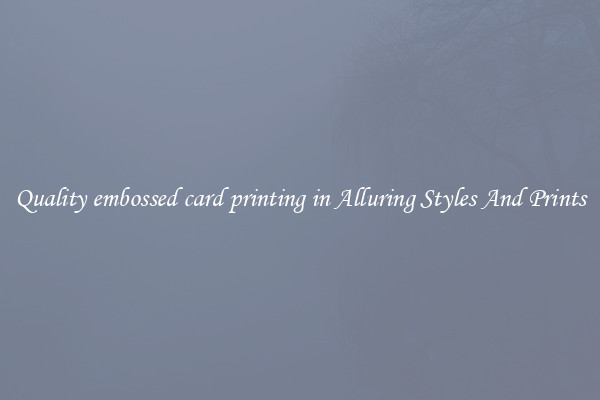Quality embossed card printing in Alluring Styles And Prints