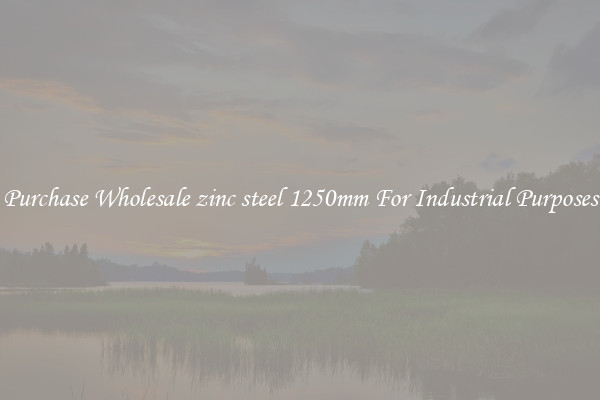 Purchase Wholesale zinc steel 1250mm For Industrial Purposes