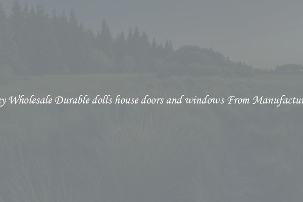 Buy Wholesale Durable dolls house doors and windows From Manufacturers