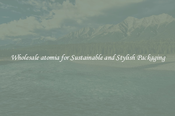 Wholesale atomia for Sustainable and Stylish Packaging