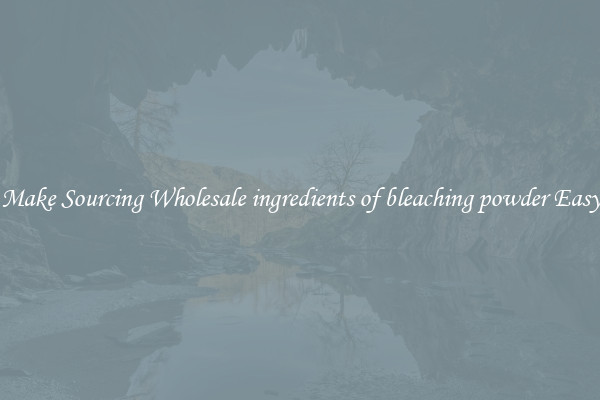 Make Sourcing Wholesale ingredients of bleaching powder Easy