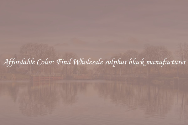 Affordable Color: Find Wholesale sulphur black manufacturer