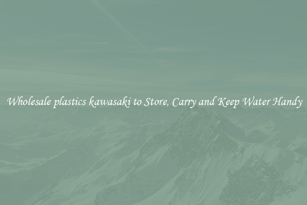 Wholesale plastics kawasaki to Store, Carry and Keep Water Handy