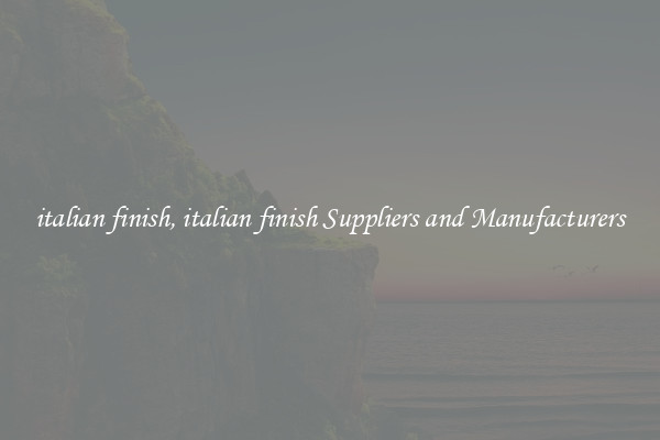 italian finish, italian finish Suppliers and Manufacturers