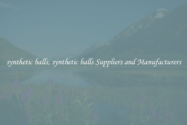 synthetic balls, synthetic balls Suppliers and Manufacturers