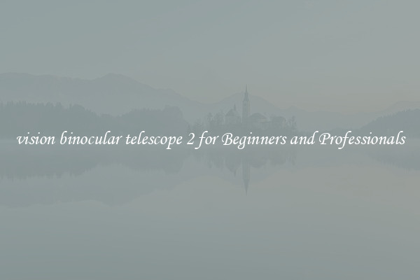vision binocular telescope 2 for Beginners and Professionals