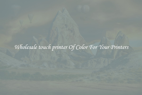 Wholesale touch printer Of Color For Your Printers