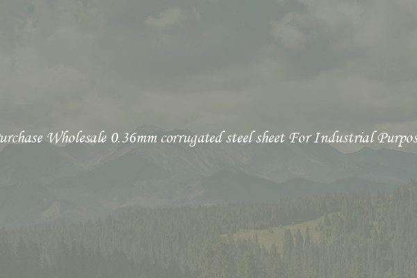 Purchase Wholesale 0.36mm corrugated steel sheet For Industrial Purposes