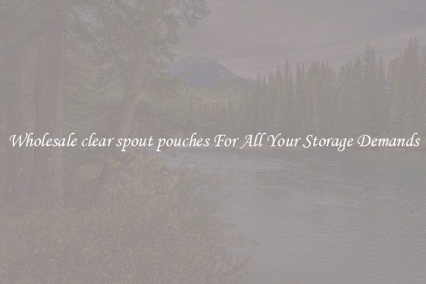 Wholesale clear spout pouches For All Your Storage Demands