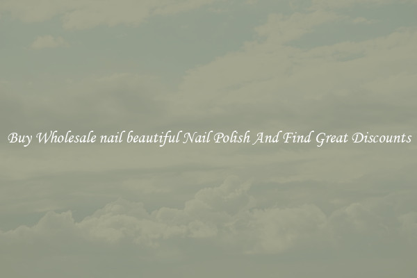 Buy Wholesale nail beautiful Nail Polish And Find Great Discounts