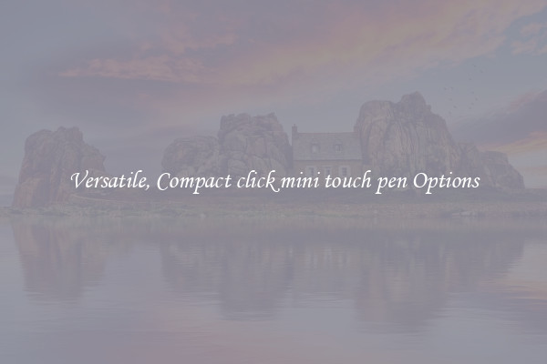 Versatile, Compact click mini touch pen Options