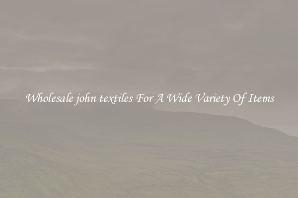 Wholesale john textiles For A Wide Variety Of Items