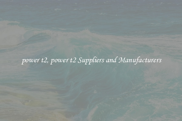 power t2, power t2 Suppliers and Manufacturers