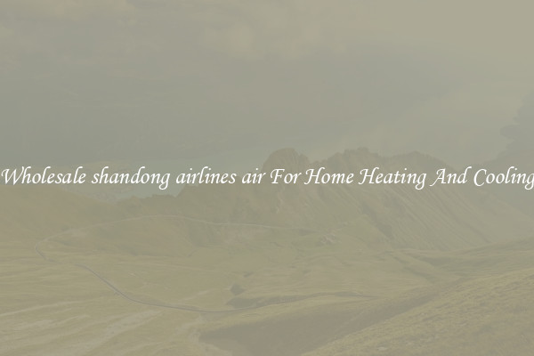 Wholesale shandong airlines air For Home Heating And Cooling