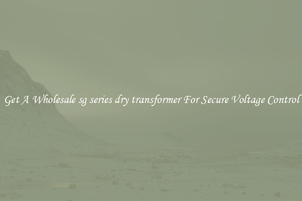 Get A Wholesale sg series dry transformer For Secure Voltage Control