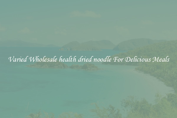 Varied Wholesale health dried noodle For Delicious Meals 