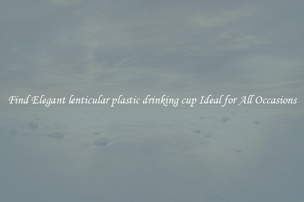 Find Elegant lenticular plastic drinking cup Ideal for All Occasions