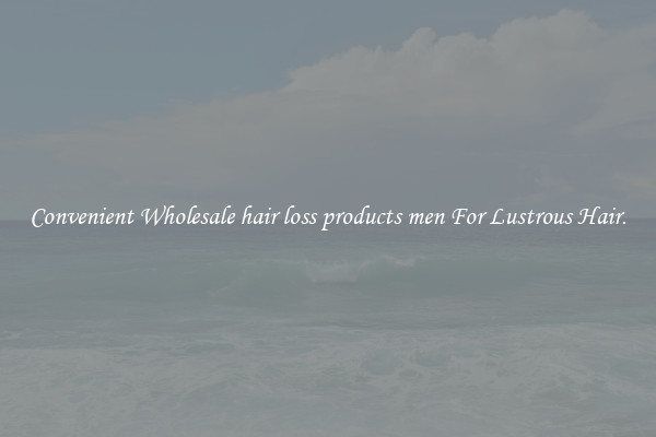 Convenient Wholesale hair loss products men For Lustrous Hair.