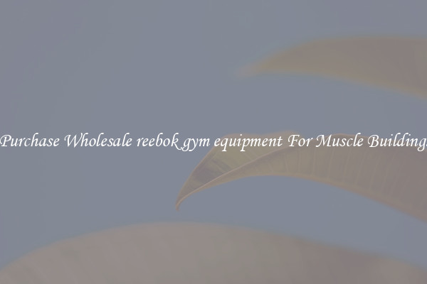 Purchase Wholesale reebok gym equipment For Muscle Building.