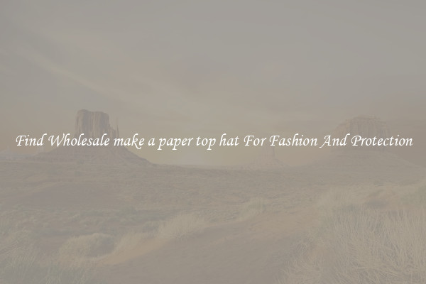 Find Wholesale make a paper top hat For Fashion And Protection