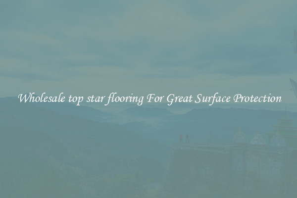 Wholesale top star flooring For Great Surface Protection