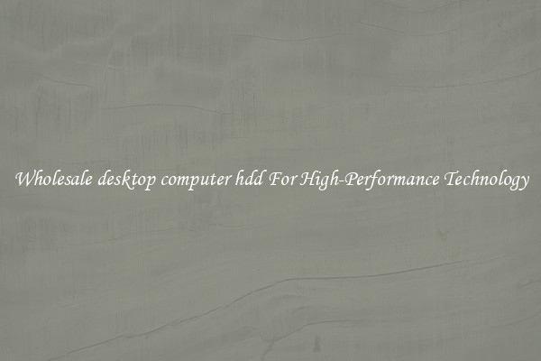 Wholesale desktop computer hdd For High-Performance Technology