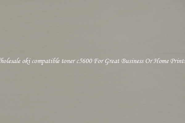 Wholesale oki compatible toner c5600 For Great Business Or Home Printing