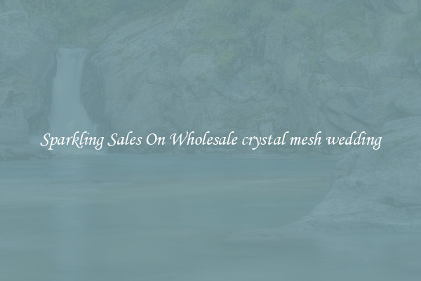 Sparkling Sales On Wholesale crystal mesh wedding