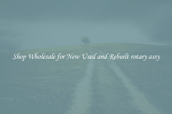 Shop Wholesale for New Used and Rebuilt rotary assy