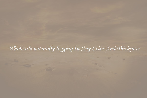 Wholesale naturally logging In Any Color And Thickness