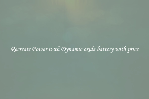 Recreate Power with Dynamic exide battery with price