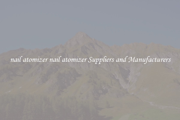nail atomizer nail atomizer Suppliers and Manufacturers