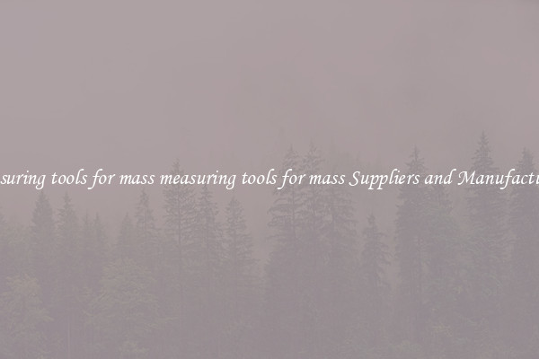 measuring tools for mass measuring tools for mass Suppliers and Manufacturers