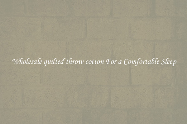Wholesale quilted throw cotton For a Comfortable Sleep