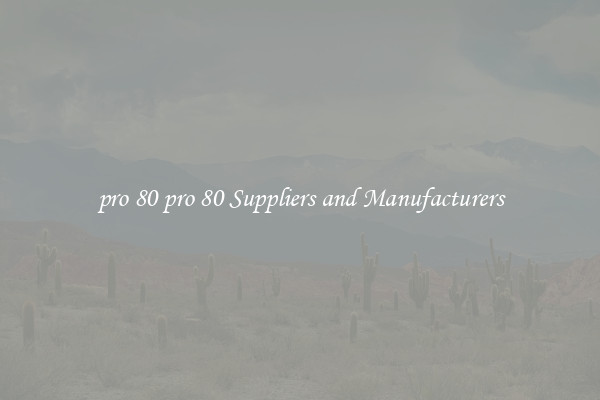 pro 80 pro 80 Suppliers and Manufacturers