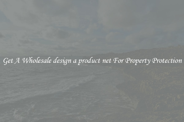 Get A Wholesale design a product net For Property Protection