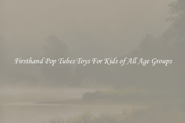 Firsthand Pop Tubes Toys For Kids of All Age Groups